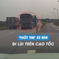 Xe ben đi lùi trên cao tốc, dân mạng đề nghị tước bằng lái tài xế