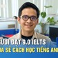 Người đạt 9.0 IELTS chia sẻ cách học tiếng Anh hiệu quả nhờ tư duy ‘đơn giản hóa’