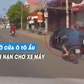'Rùng rợn' tài xế mở cửa ô tô ẩu, gây tai nạn nghiêm trọng cho xe máy