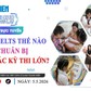TƯ VẤN TRỰC TUYẾN: Học IELTS thế nào chuẩn bị cho các kỳ thi lớn?