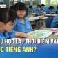 Vì sao giai đoạn tiểu học là 'thời điểm vàng' học tiếng Anh?