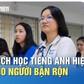 Chuyên gia chỉ cách học tiếng Anh hiệu quả cho học sinh, sinh viên và người đi làm