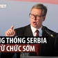 Tổng thống Serbia Vucic sắp từ chức, mở đường bầu cử sớm