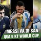Messi và di sản qua 6 kỳ World Cup: 21 bàn thắng cùng loạt kỷ lục khó xô đổ 