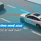Vì sao ngày càng có nhiều người chuộng công nghệ ADAS?