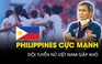 Philippines toàn sao ‘ngoại nhập’, cơ hội nào cho ĐT nữ Việt Nam ở SEA Games 32?
