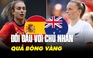 Soi thực lực Tây Ban Nha và New Zealand - 2 đối thủ tiếp theo của ĐT nữ Việt Nam