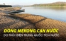 Dòng Mekong cạn nước do thiếu mưa và thủy điện Trung Quốc tích nước