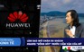 CHUYỂN ĐỘNG KINH TẾ ngày 14.7: Làm sao giữ chân du khách | Huawei ‘sống sót’ trước cấm vận của Mỹ