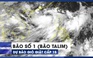 Bão số 1 (bão Talim) đang tiếp tục mạnh thêm, dự báo gió giật cấp 15