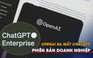 OpenAI ra mắt ChatGPT phiên bản doanh nghiệp