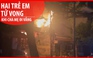 Thảm kịch cháy nhà ở Gò Vấp, hai trẻ em tử vong khi cha mẹ đi vắng