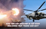 Xem nhanh: Ngày 572 chiến dịch, Nga đánh kho tên lửa, đạn uranium của Ukraine; đem trực thăng săn UAV?