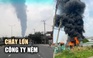 Cháy lớn công ty nệm ở Bình Dương, cột khói cao hàng chục mét