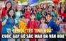 Ấn tượng lễ hội Tet Fair: Cuộc gặp gỡ của các màu sắc văn hóa đến từ đa quốc gia