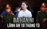 Bà Hàn Ni lãnh án 18 tháng tù vì livestream xúc phạm bà Phương Hằng