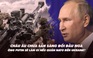 Điểm xung đột: Châu Âu chưa sẵn sàng đối đầu Nga; ông Putin làm gì nếu quân Mỹ đến Ukraine?