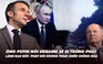 Điểm xung đột: Ông Putin nói Ukraine sẽ bị trừng phạt; lãnh đạo Đức-Pháp nói không tấn công Nga