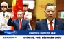 Xem nhanh 12h: Chủ tịch nước Tô Lâm tuyên thệ, phát biểu nhậm chức