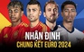 Chung kết EURO 2024: Lần đầu cho Anh hay bóng đá tấn công Tây Ban Nha lên ngôi?