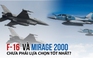 F-16, Mirage 2000 chưa phải là lựa chọn chiến đấu cơ tốt cho Ukraine?