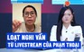 Chủ đại lý vé, cô giáo xuất hiện ‘đúng lúc’, dấy lên loạt nghi vấn từ livestream sao kê của Phạm Thoại?