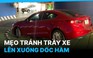Mẹo lái xe lên, xuống dốc hầm xoắn ốc tránh bị va quẹt