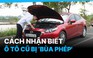 Làm gì để tránh mua phải ô tô cũ bị 'bùa phép'?