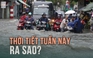 Vì sao trận mưa 10.5 bị xem là 'dị thường'? Thời tiết tuần này ra sao?