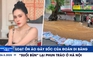 Xem nhanh 12h: Loạt ồn ào gây sốc của Đoàn Di Băng | 'Suối bùn' lại phun trào ở Hà Nội