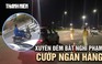 Vụ cướp ngân hàng ở Quảng Ninh: Những đặc điểm nhận dạng nghi phạm