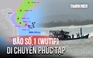 Bão số 1 di chuyển phức tạp, nguy cơ đổi hướng vào Bắc bộ