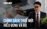 CHÍNH SÁCH THUẾ MỚI: Lo ngại hay cơ hội 'làm ăn lớn'?; Chuyên gia giải mã băn khoăn của hộ kinh doanh