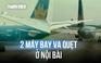 Hai máy bay va chạm tại sân bay Nội Bài 