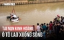 Kinh hoàng vụ ô tô lao xuống sông, 3 người thiệt mạng