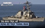 Iran tung hình ảnh trực thăng 'xua đuổi' tàu khu trục Mỹ