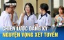 Muốn tăng cơ hội trúng tuyển, chiến lược đăng ký xét tuyển ra sao?