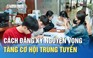 Các nguyên tắc đăng ký nguyện vọng tăng cơ hội trúng tuyển