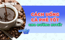Uống cà phê như thế nào để tránh tăng đường trong máu?