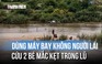 Gia Lai: Khoảnh khắc cứu cháu bé bằng máy bay không người lái