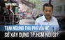 TP.HCM tạm ngưng thu phí vỉa hè, Sở Xây dựng nói gì?
