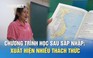 Sửa đổi chương trình học sau sáp nhập: Có nhiều thách thức cho giáo viên, học sinh