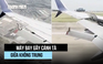 Máy bay Boeing 737 gãy cánh tà giữa trời