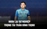 Nhìn lại sự nghiệp của trọng tài Trần Đình Thịnh: Đạt chuẩn FIFA, nghiêm khắc nổi tiếng