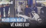 Người dân lo lắng xe nóng máy, giảm tuổi thọ khi dùng xăng E10