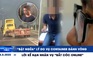 Xem nhanh 12h: 'Bật ngửa' lý do vụ container đánh võng | Lời kể nạn nhân vụ 'bắt cóc online'